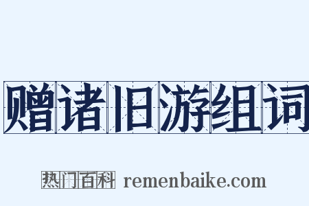 赠诸旧游组词是什么意思的图片
